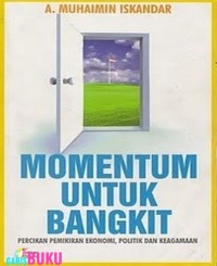 Momentum Untuk Bangkit : Percikan Pemikiran Ekonomi, Politik dan Keagamaan