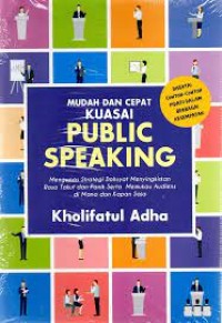 Mudah dan Cepat Public Speaking : Mengupas Strategi Dahsyat Meyingkirkan Rasa Takut dan PAnik Serta Memukau Audiens di Mana dan Kapan Saja