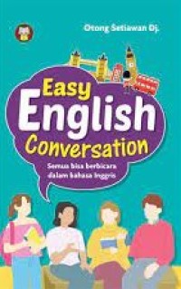 Easy english conversation : semua bisa berbicara dalam bahasa inggris