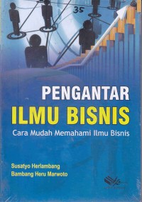 (MANAJEMEN - ADMINISTRASI BISNIS) Pengantar Ilmu Bisnis : Cara Mudah Memahami Ilmu Bisnis