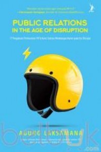Public Relations In the Age Of Disruption : 17 Pengakuan Professional PR & Kunci Sukses Membangun Karier Pada Era Disrupsi