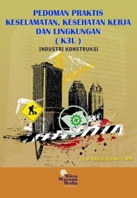 Pedoman Praktis Keselamatan, Kesehatan Kerja dan Lingkungan (K3L) Industri Kosntruksi