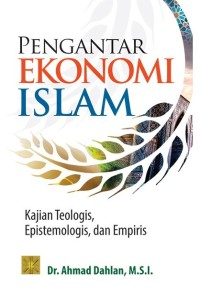 Pengantar Ekonomi Islam : kajian teologis, epistemologis, dan empiris