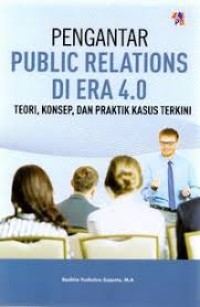 Pengantar Public Relations Di Era 4.0 : Teori, Konsep, Dan Praktik Kasus Terkini