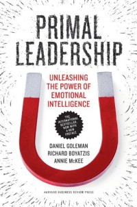 Primal Leadership : Unleashing The Power Of Emotional Intelligence