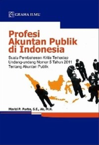 Profesi Akuntan Publik di Indonesia : Suatu Pembahasan Kritis Terhadap Undang-Undang Nomor 5 Tahun 2011 Tentang Akuntan Publik