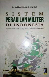 Sistem Peradilan Militer di Indonesia : Tinjauan teoritis, praktis, perbandingan hukum & pembaruan hukum nasional