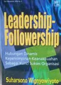 (PASCA) Leadership-Followership: Hubungan Dinamis Kepemimpinan-Keanakbuahan sebagai Kunci Sukses Organisasi