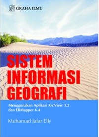 Sistem Informasi Geografi : menggunakan aplikasi ArcView 3.2 dan ERMapper 6.4