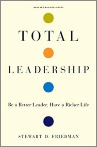 Total Leadership : Be a Better Leader, Have a Richer Life