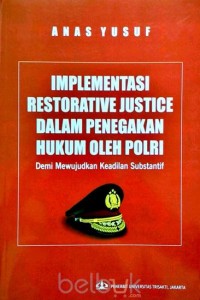 Implementasi restorative justice dalam penegakan hukum pleh Polri : demi mewujudkan keadilan substantif