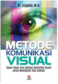 Metode komunikasi visual : dasar-dasar dan aplikasi semiotika sosial untuk membedah teks gambar