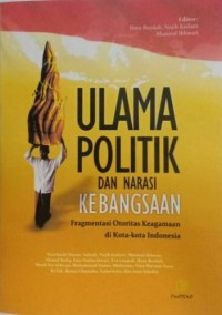 Ulama politik dan narasi kebangsaan fragmentasi otoritas keagamaan di kota-kota Indonesia