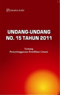 Undang-Undang No. 15 Tahun 2011 : tentang penyelenggaraan pemilihan umum