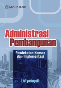 Administrasi Pembangunan : Pendekatan Konsep dan Implementasi