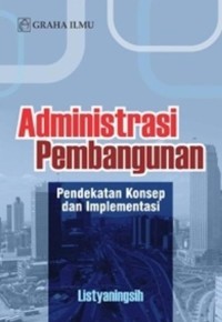 Administrasi Pembangunan : Pendekatan Konsep dan Implementasi