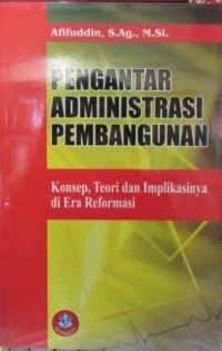 (FISIP) Pengantar Administrasi Pembangunan : Konsep, Teori dan Implikasinya di Era Reformasi