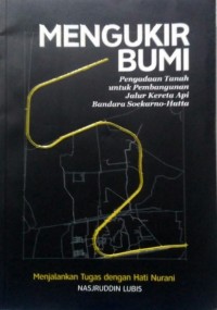 Mengukir bumi : pengadaan tanah untuk pembangunan jalur kereta api Bandara Soekarno-Hatta