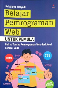 Belajar Pemrograman Web Untuk Pemula : Bahas Tuntas Pemrograman Web dari Awal sampai Jago