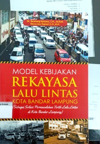 Model Kebijakan Rekayasa Lalu Lintas Kota Bandar Lampung (sebagai solusi permasalahan tertib lalu lintas di Kota Bandar Lampung)