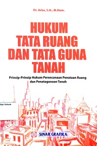 Hukum Tata Ruang Dan Tata Guna Tanah : Prinsip-Prinsip Hukum Perencanaan Penataan Ruang Dan Penatagunaan Tanah