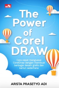 The Power of CorelDRAW : cara cepat menguasai CorelDraw dengan membuat berbagai desain grafis dan kartun sederhana