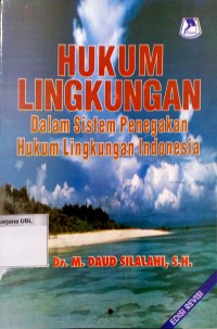 Hukum Lingkungan : Dalam Sistem Penegakan Hukum Lingkungan Indonesia