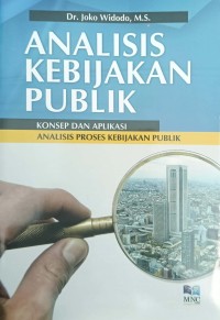 Analisis kebijakan publik : konsep dan aplikasi analisis proses kebijakan publik