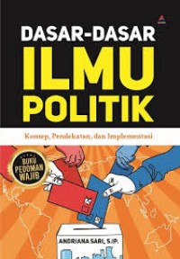 Dasar-dasar ilmu politik : Konsep, Pendekatan, dan Implementasi