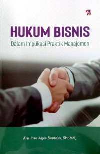 Hukum Bisnis Dalam Implikasi Praktik Manajemen