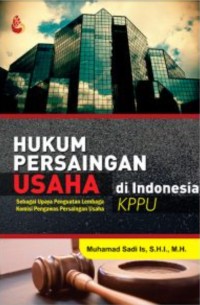 Image of Hukum persaingan usaha di Indonesia : sebagai upaya penguatan lembaga komisi pengawas persaingan usaha KPPU