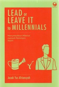 Lead Or Leave It To Millennials : Menumbuhkan Milenial menjadi Pemimpin Sejati