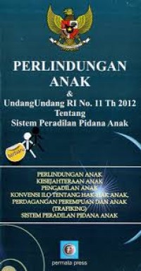 Perlindungan anak & undang-undang RI no.11 Th. 2012 tentang sistem peradilan pidana anak