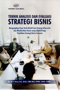 Teknik Analisis dan Evaluasi Strategi Bisnis : Mengungkap Daya Tarik Relatif dari Strategi Alternatif, dan Memberikan Dasar yang Objektif bagi Pemilihan Strategi Bisnis Tertentu