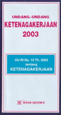 Undang - Undang Ketenagakerjaan 2003 : UU RI No. 13 Th. 2003