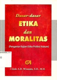 Dasar-dasar Etika dan Moralitas (Pengantar Kajian Etika Profesi Hukum)