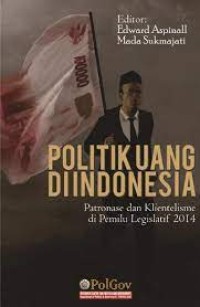 Politik uang di indonesia : patronase dan klientelisme pada pemilu legislatif 2014