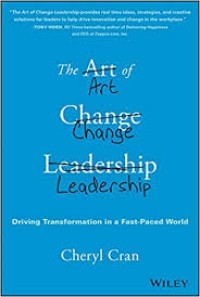 The Art of Change Leadership: Driving Transformation In a Fast-Paced World