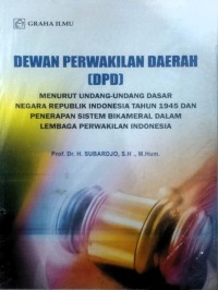 Dewan Perwakilan Daerah (DPD) : menurut undang-undang dasar negara republik Indonesia tahun 1945 dan penerapan sistem bikameral dalam lembaga perwakilan Indonesia