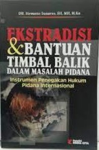 Ekstradisi & Bantuan Timbal Balik Dalam Masalah Pidana : Instrumen Penegakan hukum Pidana Internasional