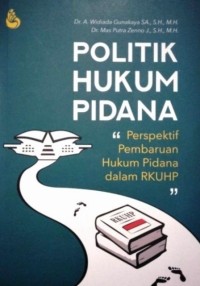 Politik hukum pidana : perspektif pembaharuan hukum pidana dalam RKUHP