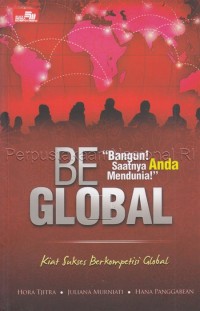 Be global : kiat sukses berkompetisi global