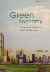 Green Economy : menghijaukan ekonomi, bisnis, & akuntansi