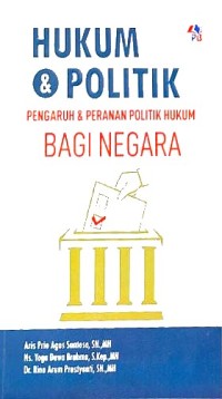 Hukum & Politik : Pengaruh & Peranan Politik Hukum Bagi Negara