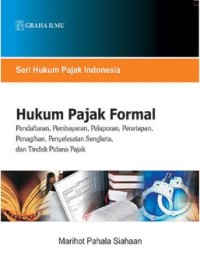 Hukum Pajak Formal : Pendaftaran, Pembayaran, Pelaporan, Penetapan, Penagihan, Penyelesaian Sengketa, dan Tindak Pidana Pajak