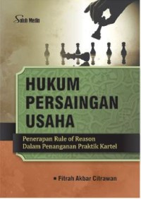 Hukum Persaingan Usaha; Penerapan Rule of Reason Dalam Penanganan Praktik Kartel