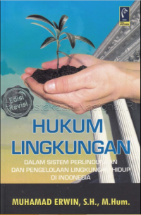 Hukum Lingkungan : Dalam sistem perlindungan dan pengelolaan lingkungan hidup di Indonesia - Edisi Revisi