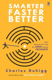 Smarter faster better : ubah hidup dan tim anda dan sibuk menjadi produktif