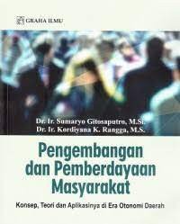 Pengembangan dan pemberdayaan masyarakat : konsep, teori dan aplikasinya di era otonomi daerah