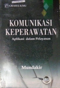 Komunikasi Keperawatan : Aplikasi dalam Pelayanan